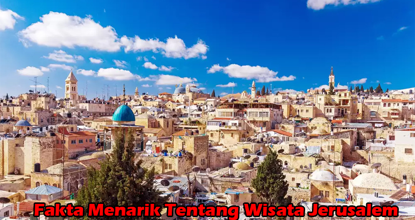 Fakta Menarik Tentang Wisata Jerusalem